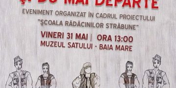 ”Școala Rădăcinilor Străbune”, la Muzeul Satului din Baia Mare