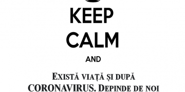 Keep Calm and „Există viață și după CORONAVIRUS. Depinde de noi cum va fi!”