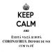 Keep Calm and „Există viață și după CORONAVIRUS. Depinde de noi cum va fi!”