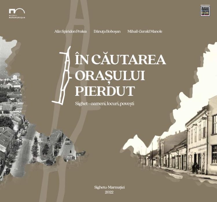 Lansarea cărții „În căutarea orașului pierdut. Sighet – oameni, locuri, povești”, azi, la Primăria Sighetu Marmaţiei