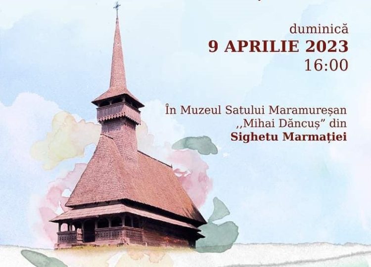 Concert de pricesne și cântece religioase de Florii, la Muzeul satului maramureșean „Mihai Dăncuș” din Sighetu Marmației