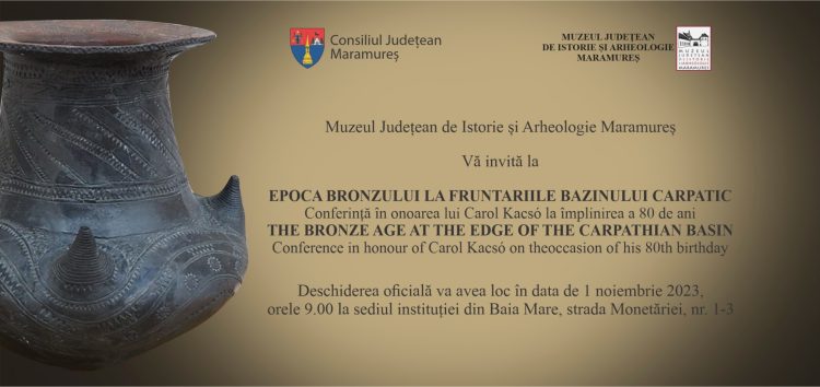 EPOCA BRONZULUI LA FRUNTARIILE BAZINULUI CARPATIC – Conferință în onoarea lui Carol Kacsó la împlinirea a 80 de ani