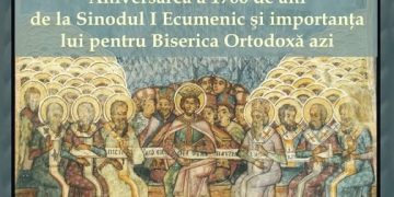 „Aniversarea a 1700 de ani de la Sinodul I Ecumenic şi importanţa lui în Biserica Ortodoxă azi”, conferință organizată de Domeniul de Teologie Ortodoxă „Justinian Arhiepiscopul”