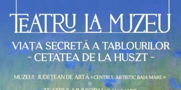 Eveniment cultural inedit. Spectacolul „Viața secretă a tablourilor (Cetatea de la Huszt)” la Muzeul Județean de Artă «Centrul Artistic Baia Mare»