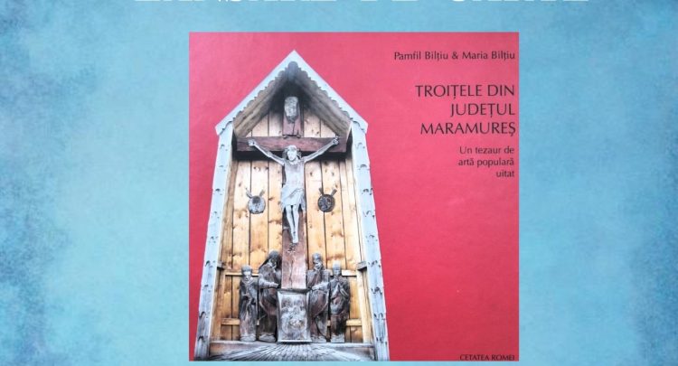 Lansare de carte la Sighetu Marmației – „Troițele din județul Maramureș”, un tezaur de artă populară 