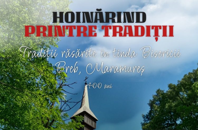 „Hoinărind printre tradiții”, la Breb – Două zile dedicate patrimoniului, credinței și culturii maramureșene