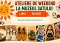 Ce faci în august? Muzeul Satului din Baia Mare te invită la ateliere creative pentru toate vârstele