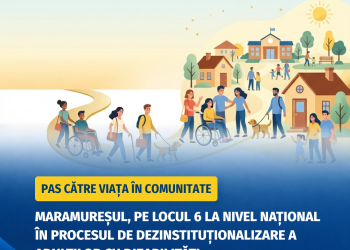 Maramureșul, pe locul 6 la nivel național în procesul de dezinstituționalizare a adulților cu dizabilități | 210 persoane cu dizabilități au făcut pasul către viața în comunitate